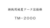 鋳鉄用被覆アーク溶接棒　TM-2000